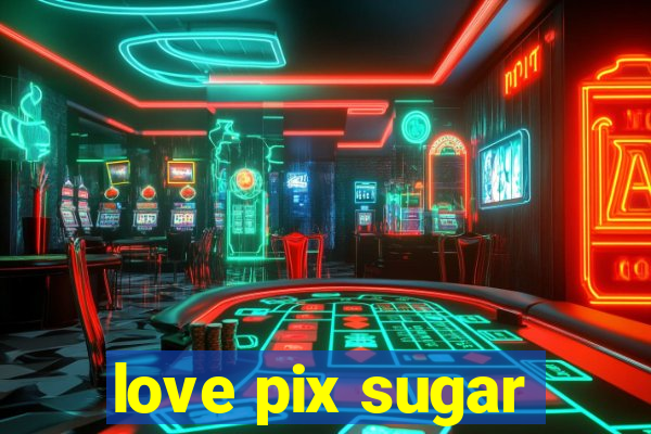 love pix sugar